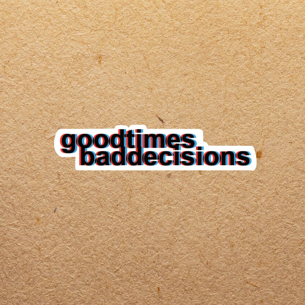 Good Times Bad Decisions | Sticker